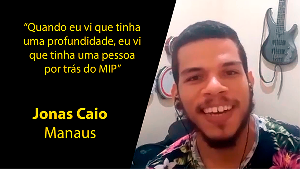 Depoimento de Jonas Caio, de Manaus: Quando eu vi que tinha uma profundidade, eu vi que tinha uma pessoa por trás do MIP